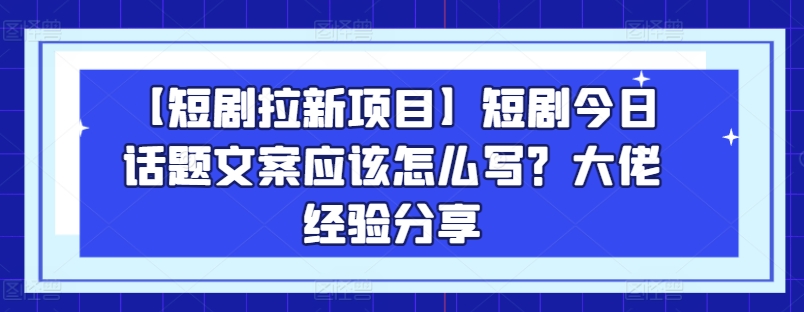 【短剧拉新项目】短剧今日话题文案应该怎么写?大佬经验分享插图 【短剧拉新项目】短剧今日话题文案应该怎么写?大佬经验分享插图