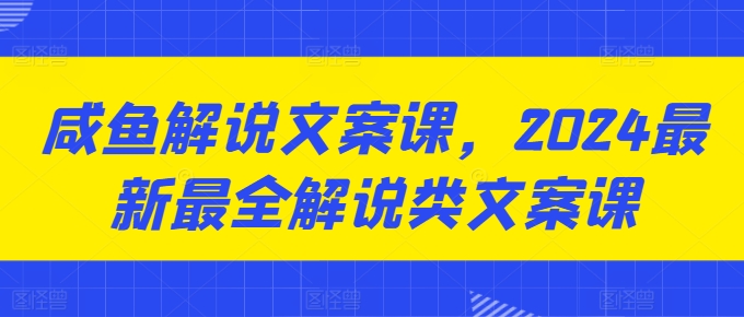 咸鱼解说文案课,2024最新最全解说类文案课插图 咸鱼解说文案课,2024最新最全解说类文案课