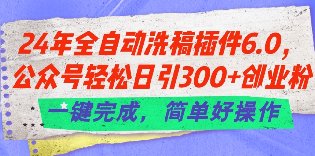 24年全自动洗稿插件6.0.公众号轻松日引300+创业粉,一键完成,简单好操作【揭秘】插图 24年全自动洗稿插件6.0.公众号轻松日引300+创业粉,一键完成,简单好操作【揭秘】
