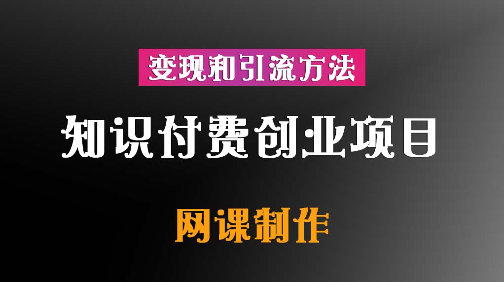 知识付费创业项目:网课制作、变现和引流方法插图 知识付费创业项目:网课制作、变现和引流方法插图