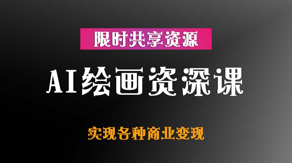 AI绘画资深课掌握AI绘画，实现各种商业变现