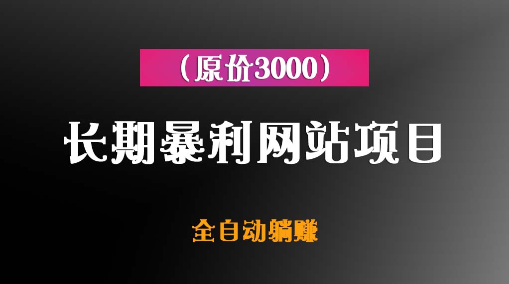 全自动躺赚长期暴利网站项目（原价3000）