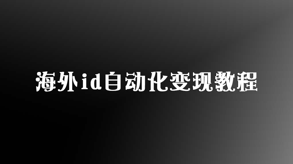 海外id自动化变现教程