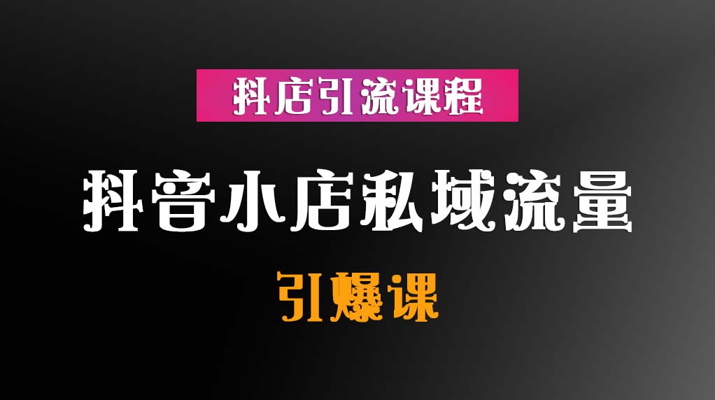 抖音小店私域流量引爆课【抖店引流课程】插图 抖音小店私域流量引爆课【抖店引流课程】插图