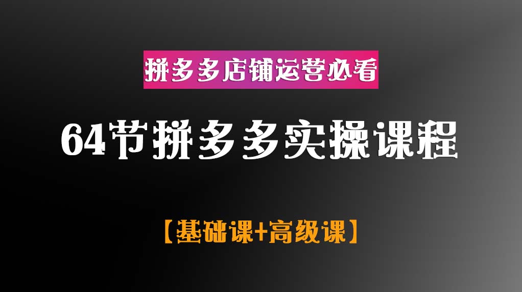 64节拼多多实操课程【基础课+高级课】插图 64节拼多多实操课程【基础课+高级课】插图