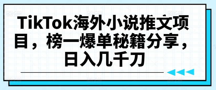 TikTok海外小说推文项目,榜一爆单秘籍分享,日入几千刀插图 30天逆袭视频带货高手,单月变现6万加特训营-麦子甜