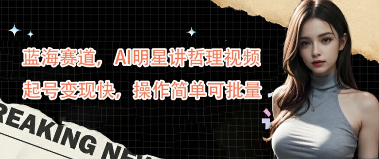 蓝海赛道,AI明星讲哲理视频,起号变现快,操作简单可批量【揭秘】插图 蓝海赛道,AI明星讲哲理视频,起号变现快,操作简单可批量【揭秘】