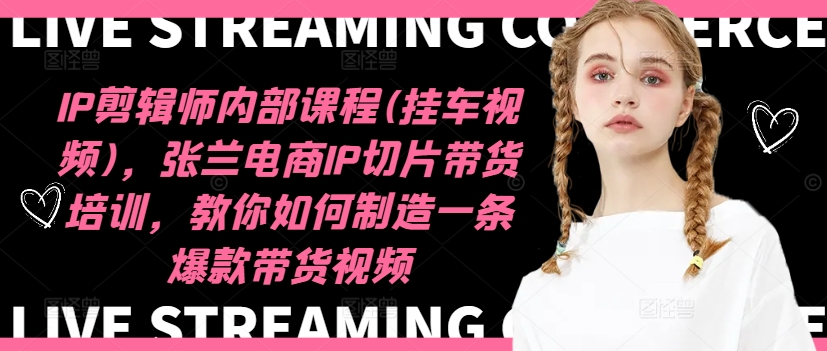 IP剪辑师内部课程(挂车视频)(更新11月),张兰电商IP切片带货培训,教你如何制造一条爆款带货视频插图 IP剪辑师内部课程(挂车视频)(更新11月),张兰电商IP切片带货培训,教你如何制造一条爆款带货视频