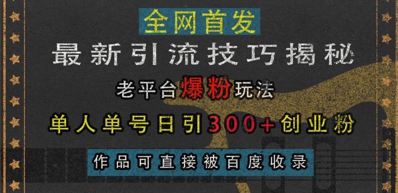 最新引流技巧揭秘,老平台爆粉玩法,单人单号日引300+创业粉,作品可直接被百度收录插图 最新引流技巧揭秘,老平台爆粉玩法,单人单号日引300+创业粉,作品可直接被百度收录