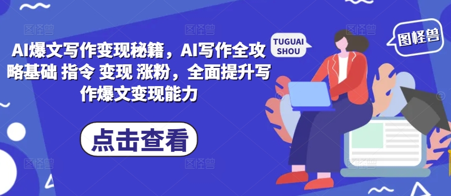 AI爆文写作变现秘籍,AI写作全攻略基础 指令 变现 涨粉,全面提升写作爆文变现能力插图 AI爆文写作变现秘籍,AI写作全攻略基础 指令 变现 涨粉,全面提升写作爆文变现能力