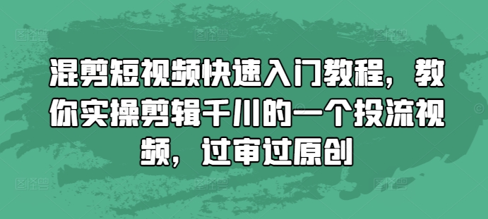 混剪短视频快速入门教程,教你实操剪辑千川的一个投流视频,过审过原创插图 混剪短视频快速入门教程,教你实操剪辑千川的一个投流视频,过审过原创
