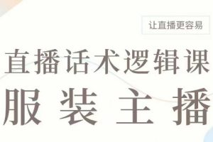 直播带货：服装主播话术逻辑课，服装主播话术大全，让直播更容易