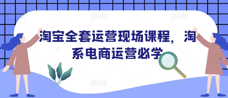 淘宝全套运营现场课程,淘系电商运营必学插图 淘宝全套运营现场课程,淘系电商运营必学