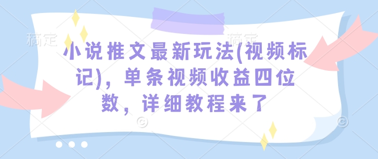 小说推文最新玩法(视频标记),单条视频收益四位数,详细教程来了插图 小说推文最新玩法(视频标记),单条视频收益四位数,详细教程来了
