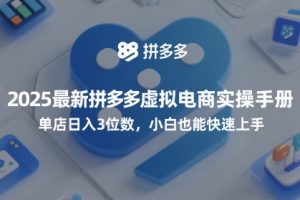 2025最新拼多多虚拟电商实操手册，单店日入3位数，小白也能快速上手【附赠选品工具】