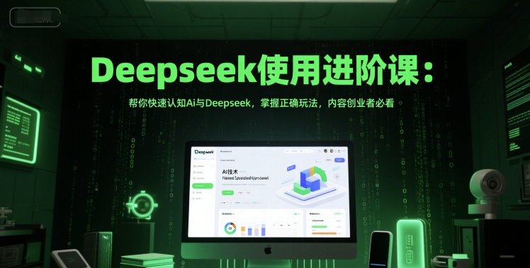 Deepseek使用进阶课:帮你快速认知Ai与Deepseek,掌握正确玩法,内容创业者必看插图 Deepseek使用进阶课:帮你快速认知Ai与Deepseek,掌握正确玩法,内容创业者必看