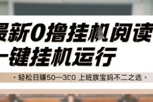 最新0撸挂G阅读，无需任何操作，一键挂机运行 轻松日入50—3张，上班族宝妈不二之选【揭秘】