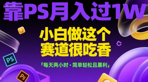 靠PS月入过1W,小白做这个赛道很吃香,每天两小时,简单轻松且暴利【揭秘】插图 靠PS月入过1W,小白做这个赛道很吃香,每天两小时,简单轻松且暴利【揭秘】