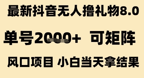 最新抖音无人撸礼物8.0,单号2k+,可矩阵风口项目,小白当天拿结果【揭秘】插图 最新抖音无人撸礼物8.0,单号2k+,可矩阵风口项目,小白当天拿结果【揭秘】