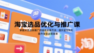 淘宝选品优化与推广课,掌握从选品到推广的全链路实操方法,提升淘宝运营效率插图 淘宝选品优化与推广课,掌握从选品到推广的全链路实操方法,提升淘宝运营效率