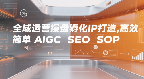 全域运营操盘孵化IP打造,高效 简单 AIGC SEO SOP插图 全域运营操盘孵化IP打造,高效 简单 AIGC SEO SOP