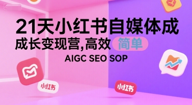 21天小红书自媒体成长变现营,高效 简单 AIGC SEO SOP插图 21天小红书自媒体成长变现营,高效 简单 AIGC SEO SOP