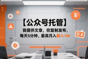 【公众号托管 】我提供文章，你复制发布，每天5分钟，最高月入躺入1W【揭秘】