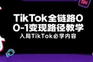 TikTok全链路0-1变现路径教学，入局TikTok必学内容