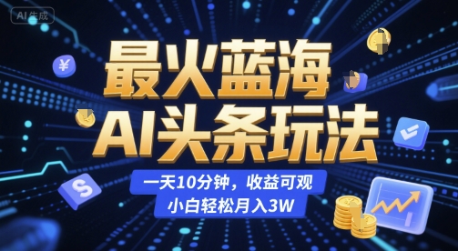 最火蓝海AI头条玩法,一天10分钟,收益可观,小白轻松月入3W【揭秘】插图 最火蓝海AI头条玩法,一天10分钟,收益可观,小白轻松月入3W【揭秘】