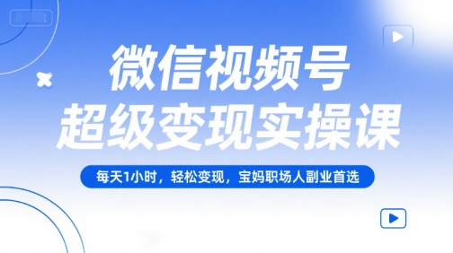 微信视频号超级变现实操课,每天1小时,轻松变现,宝妈职场人副业首选插图 微信视频号超级变现实操课,每天1小时,轻松变现,宝妈职场人副业首选