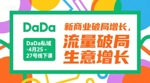 DaDa私域·4月25-27号线下课,新商业破局增长,流量破局,生意增长插图 DaDa私域·4月25-27号线下课,新商业破局增长,流量破局,生意增长