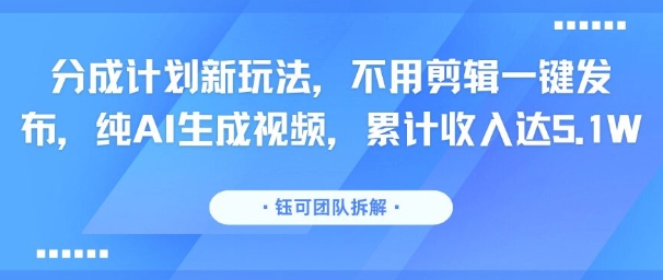 分成计划新玩法,不用剪辑一键发布,纯AI生成视频,累计收入达5.1W插图 分成计划新玩法,不用剪辑一键发布,纯AI生成视频,累计收入达5.1W