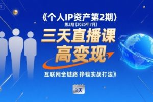 个人IP资产第2期【2025年7月】三天直播课，小团队高变现，互联网全链路挣钱实战打法