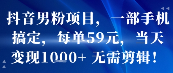 抖音男粉项目,一部手机搞定,每单59米,当天变现1k+ 无需剪辑插图 抖音男粉项目,一部手机搞定,每单59米,当天变现1k+ 无需剪辑
