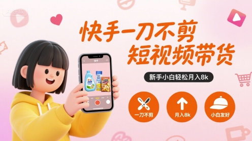 快手一刀不剪短视频带货,新手小白轻松月入8k插图 快手一刀不剪短视频带货,新手小白轻松月入8k