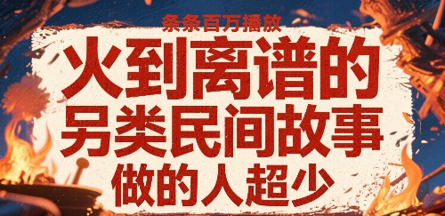 火到离谱的另类民间故事,条条百W播放,做的人超少插图 火到离谱的另类民间故事,条条百W播放,做的人超少