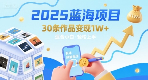 2025蓝海项目30条作品 变现1w+ 有手就能操作适合小白做插图 2025蓝海项目30条作品 变现1w+ 有手就能操作适合小白做