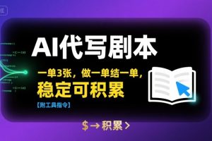 AI代写剧本，一单3张，做一单结一单，稳定可积累【附工具指令】