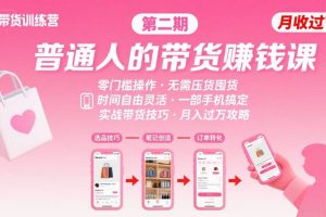小红书带货第二期训练营，普通人月收过W的带货课，时间自由，零门槛无压货，一部手机即可操作