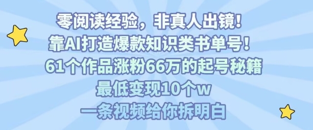 靠AI打造爆款知识类书单号,61个作品涨粉66w的起号秘籍,最低变现10个w,一条视频给你拆明白插图 靠AI打造爆款知识类书单号,61个作品涨粉66w的起号秘籍,最低变现10个w,一条视频给你拆明白
