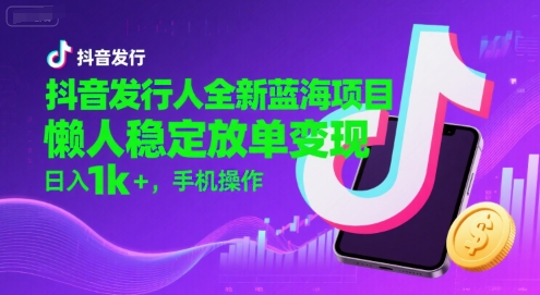 抖音发行人全新蓝海项目,懒人稳定放单变现,,日入1k+,手机操作【揭秘】插图 抖音发行人全新蓝海项目,懒人稳定放单变现,,日入1k+,手机操作【揭秘】