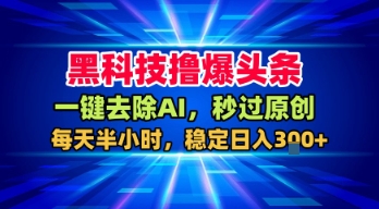 黑科技撸爆头条,一键去除AI,秒过原创,每天半小时,稳定日入3张+【揭秘】插图 黑科技撸爆头条,一键去除AI,秒过原创,每天半小时,稳定日入3张+【揭秘】