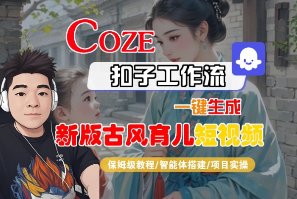 Coze扣子工作流一键生成新版古风育儿短视频,保姆级教程-智能体搭建-项目实操插图 Coze扣子工作流一键生成新版古风育儿短视频,保姆级教程-智能体搭建-项目实操