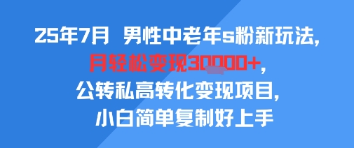 25年7月男性中老年s粉新玩法,月轻松变现3W+,公转私高转化变现项目,小白简单复制好上手插图 25年7月男性中老年s粉新玩法,月轻松变现3W+,公转私高转化变现项目,小白简单复制好上手
