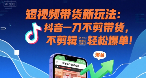 短视频带货新玩法:抖音一刀不剪带货,不剪辑,纯搬运,新手也能轻松爆单!插图 短视频带货新玩法:抖音一刀不剪带货,不剪辑,纯搬运,新手也能轻松爆单!