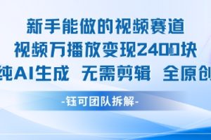 新手能做的视频赛道 万播放变现2.4k 纯AI生成无需剪辑全原创