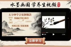 水墨画国学养生视频，五分钟学会复制爆款，快速起千粉万粉号