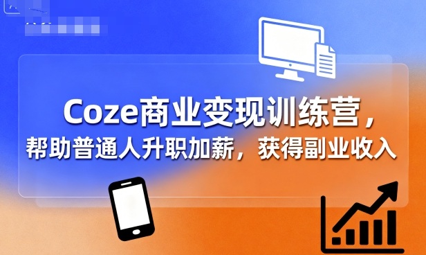 Coze商业变现训练营,帮助普通人升职加薪, 获得副业收入插图 Coze商业变现训练营,帮助普通人升职加薪, 获得副业收入