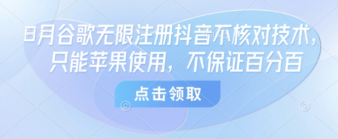 8月谷歌无限注册抖音不核对技术,只能苹果使用,不保证百分百插图 8月谷歌无限注册抖音不核对技术,只能苹果使用,不保证百分百