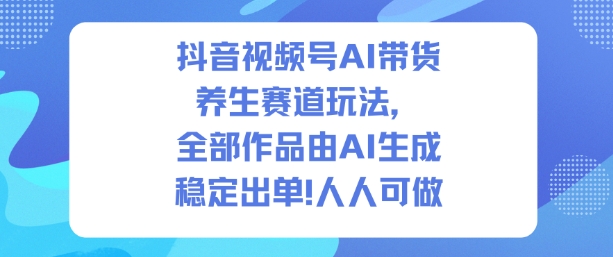 抖音视频号AI带货养生赛道玩法,全部作品由AI生成,发了1500条作品,出了2W多单,人人可做插图 抖音视频号AI带货养生赛道玩法,全部作品由AI生成,发了1500条作品,出了2W多单,人人可做